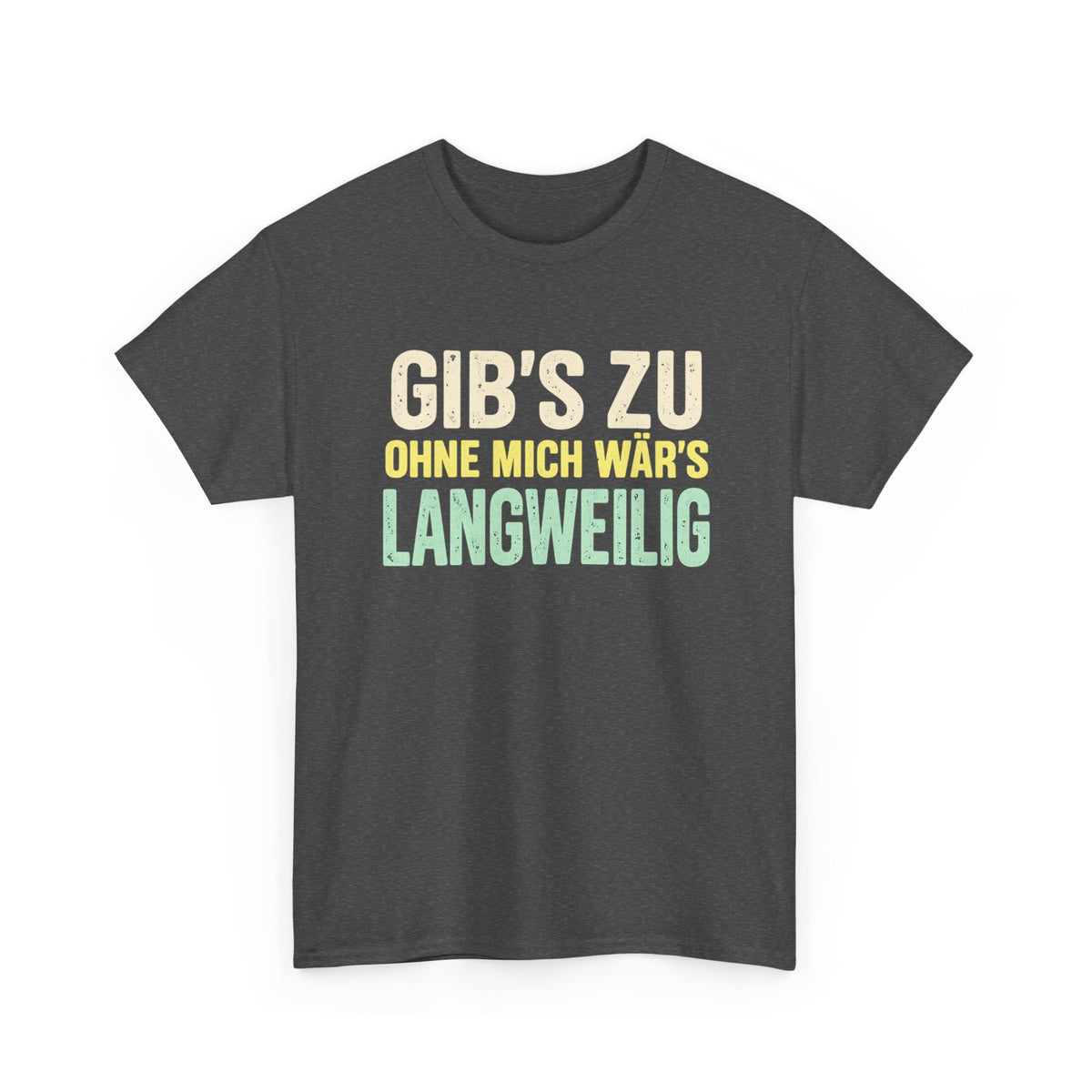 Baumwolle T-Shirt Unisex - Gib's zu, ohne mich wär's langweilig