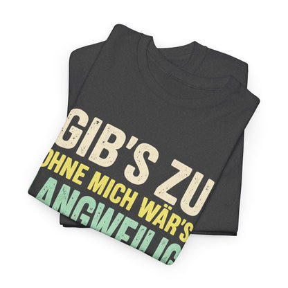 Baumwolle T-Shirt Unisex - Gib's zu, ohne mich wär's langweilig