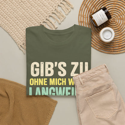 Baumwolle T-Shirt Unisex - Gib's zu, ohne mich wär's langweilig